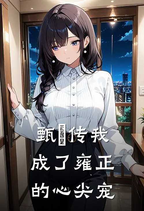 甄嬛传我成了雍正的心尖宠