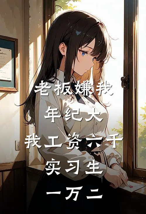 老板嫌我年纪大，我工资六千，实习生一万二