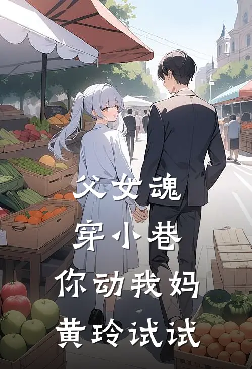 父女魂穿小巷，你动我妈黄玲试试