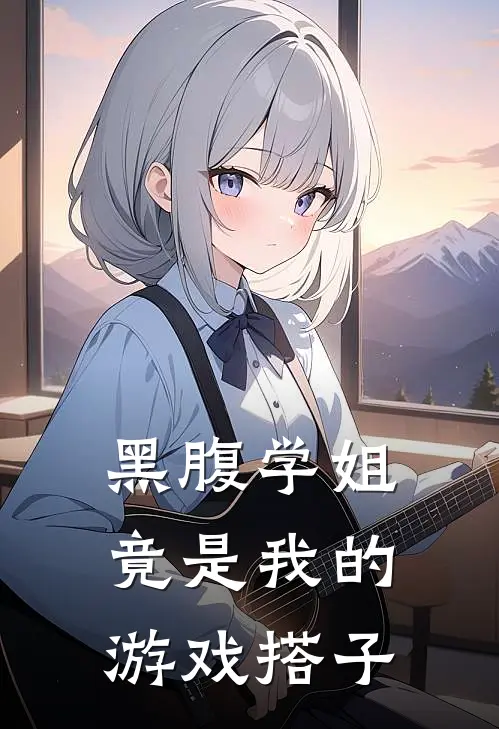 黑腹学姐竟是我的游戏搭子